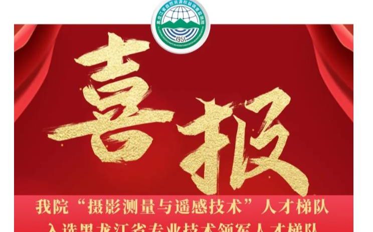 我院“摄影测量与遥感技术”人才梯队入选黑龙江省专业技术领军人才梯队